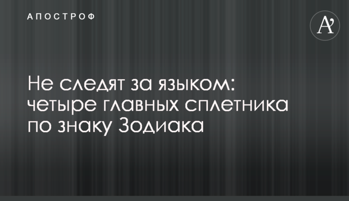 Не слідкують за язиком: чотири головні пліткарі за знаком Зодіаку