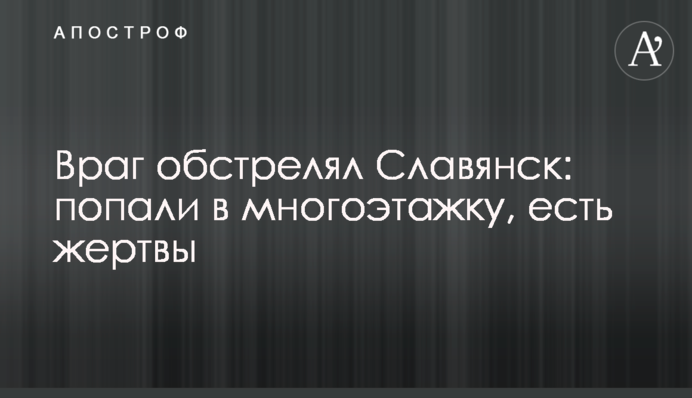 Враг обстрелял Славянск: попали в многоэтажку, есть жертвы