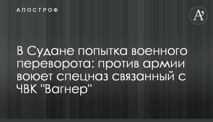 У Судані спроба військового перевороту: проти армії воює спецназ пов'язаний із ПВК 
