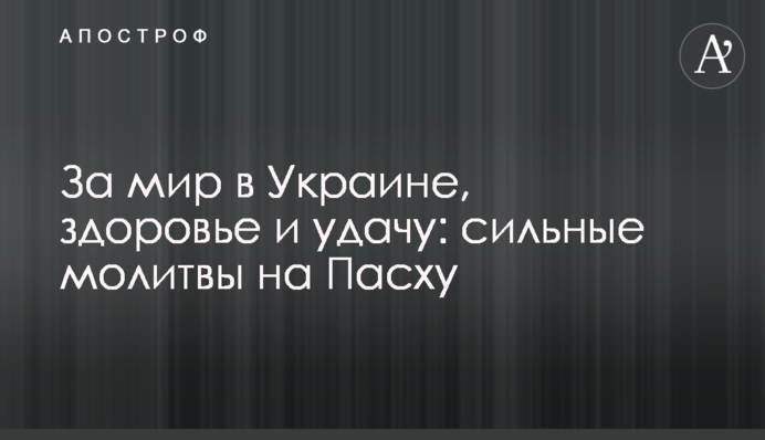 За мир в Україні, здоров'я та удачу: сильні молитви на Великдень