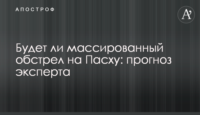 Будет ли массированный обстрел на Пасху: прогноз эксперта