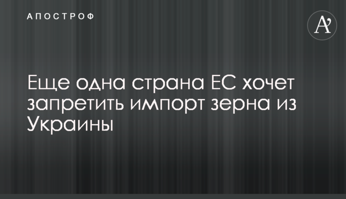 Ще одна країна ЄС хоче заборонити імпорт зерна з України