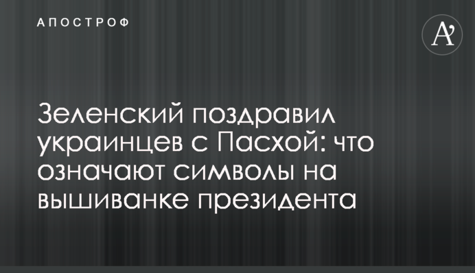 Зеленський привітав українців із Великоднем: що означають символи на вишиванці президента