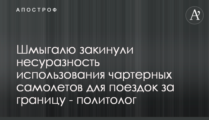Шмыгалю закинули несуразность использования чартерных самолетов для поездок за границу - политолог