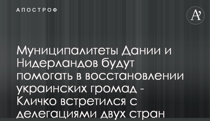 Муниципалитеты Дании и Нидерландов будут помогать в восстановлении украинских громад - Кличко встретился с делегациями двух стран