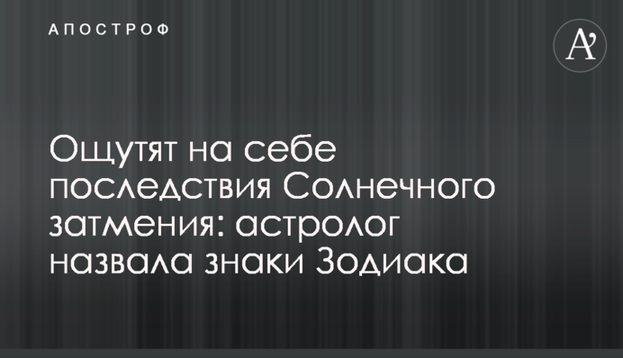 Відчують на собі наслідки Сонячного затемнення: астролог назвала знаки Зодіаку