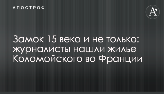 Замок 15 века и не только: журналисты нашли жилье Коломойского во Франции