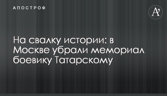 На свалку истории: в Москве убрали мемориал боевику Татарскому