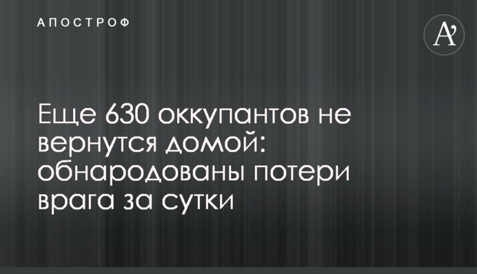 Ще 630 окупантів не повернуться додому: оприлюднено втрати ворога за добу