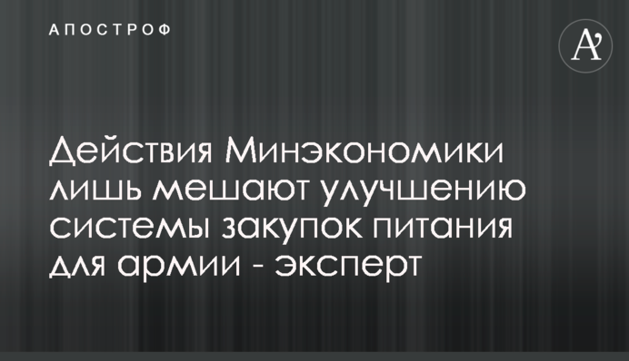 Дії Мінекономіки лише заважають покращенню системи закупівель харчування для армії - експерт