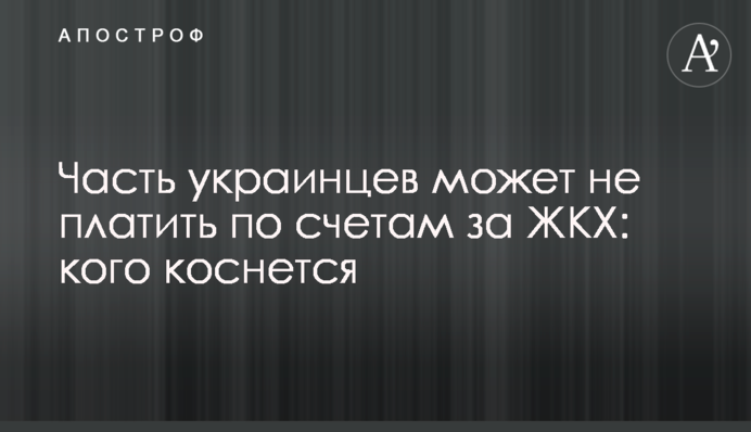 Часть украинцев может не платить по счетам за ЖКХ: кого коснется
