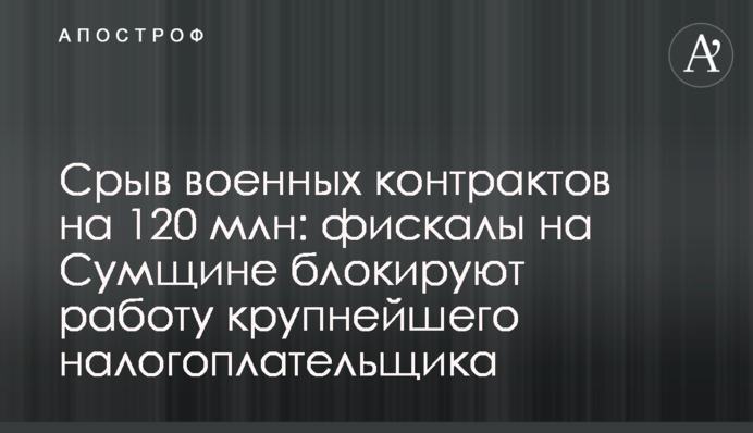 Зрив військових контрактів на 120 млн: фіскали на Сумщині блокують діяльність найбільшого платника податків