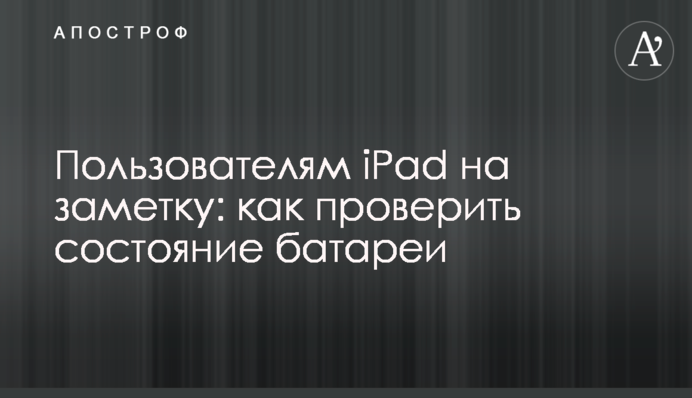 Пользователям iPad на заметку: как проверить состояние батареи