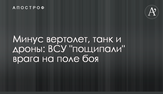Мінус вертоліт, танк і дрони: ЗСУ "пощипали" ворога на полі бою