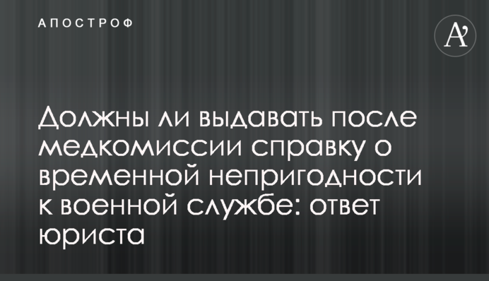 Чи мають видавати після медкомісії довідку про тимчасову непридатність до військової служби: відповідь юриста