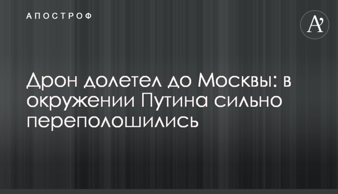 Дрон долетел до Москвы: в окружении Путина сильно переполошились