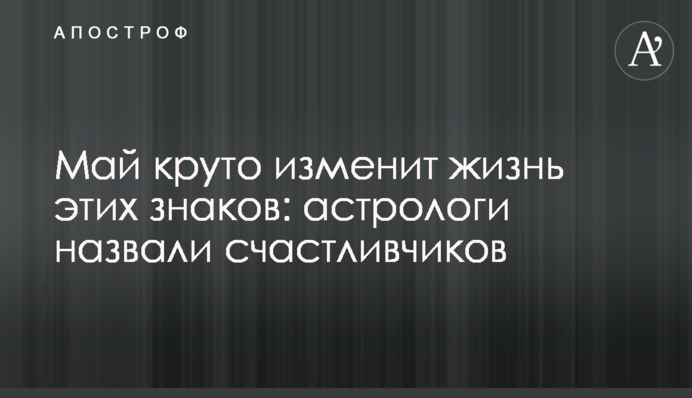 Травень круто змінить життя цих знаків: астрологи назвали щасливчиків
