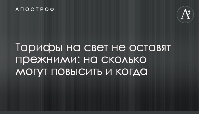 Тарифы на свет не оставят прежними: на сколько могут повысить и когда
