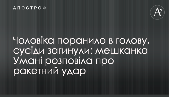 Чоловіка поранило в голову, сусіди загинули: мешканка Умані розповіла про ракетний удар