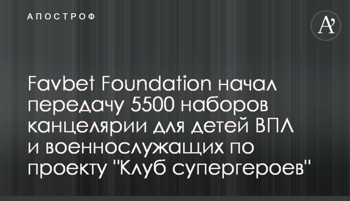 Favbet Foundation начал передачу 5500 наборов канцелярии для детей ВПЛ и военнослужащих по проекту 