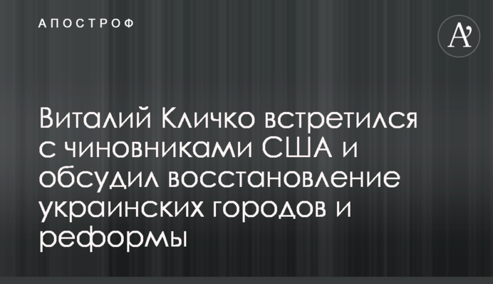 Виталий Кличко встретился с чиновниками США и обсудил восстановление украинских городов и реформы