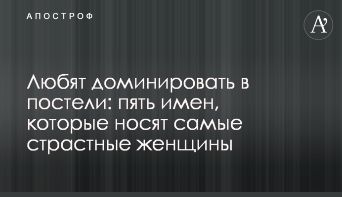 Любят доминировать в постели: пять имен, которые носят самые страстные женщины