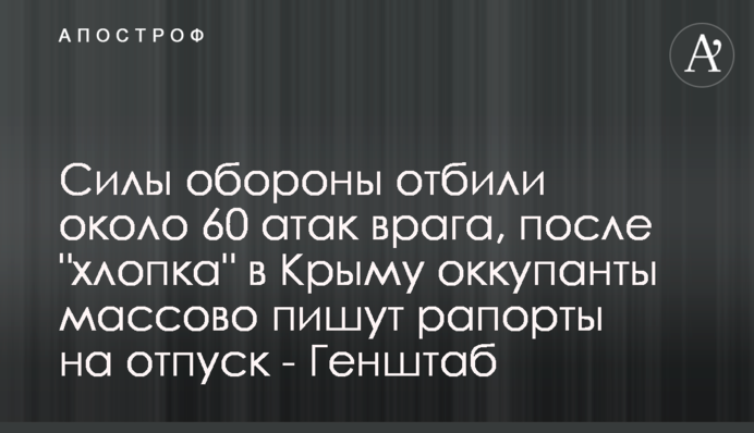 ЗСУ відбили близько 60 атак ворога, після "бавовни" в Криму окупанти масово пишуть рапорти — Генштаб