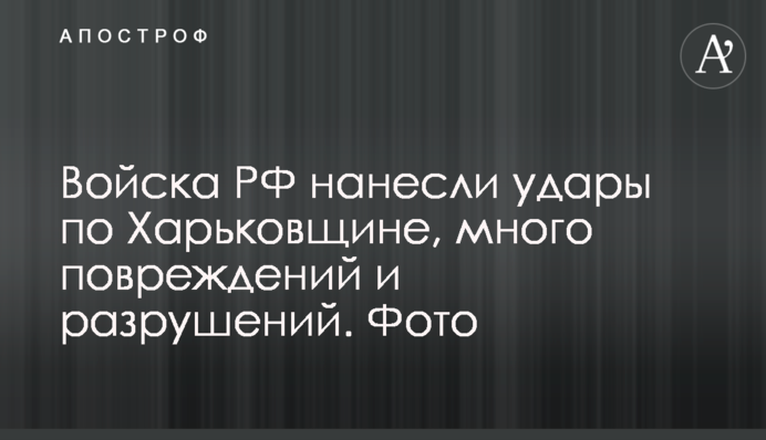 Війська РФ завдали ударів по Харківщині, багато пошкоджень і руйнувань. Фото