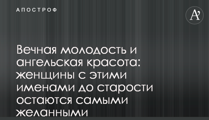 Вечная молодость и ангельская красота: женщины с этими именами до старости остаются самыми желанными