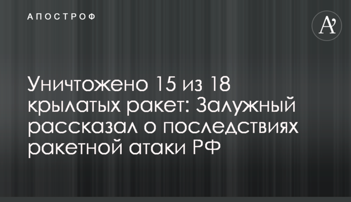 Знищено 15 з 18 крилатих ракет: Залужний розповів про наслідки ракетної атаки РФ