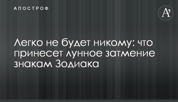 Легко не будет никому: что принесет лунное затмение знакам Зодиака