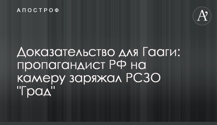 Доказ для Гааги: пропагандист РФ на камеру заряджав РСЗВ 