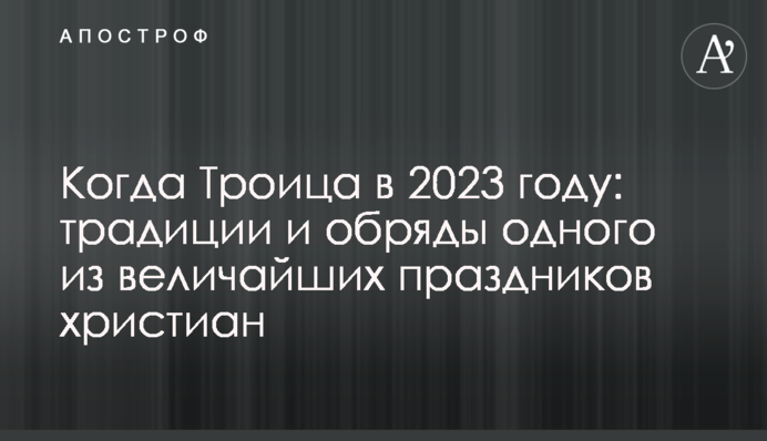 Коли Трійця в 2023 році: традиції і обряди одного з найбільших свят християн