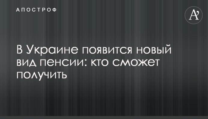 В Україні з’явиться новий вид пенсії: хто зможе отримати