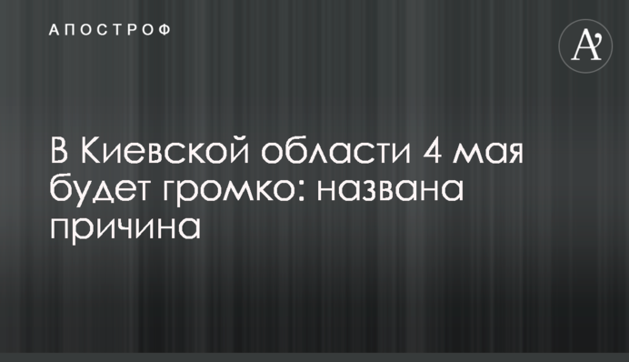 В Киевской области 4 мая будет громко: названа причина