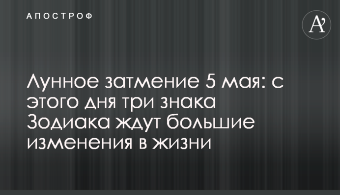 Місячне затемнення 5 травня: з цього дня три знаки Зодіаку чекають великі зміни в житті