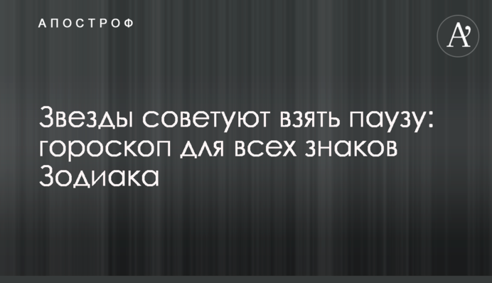 Звезды советуют взять паузу: гороскоп для всех знаков Зодиака