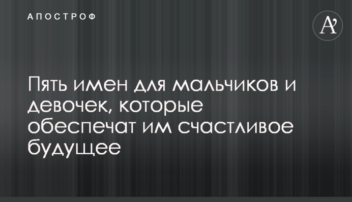 Пять имен для мальчиков и девочек, которые обеспечат им счастливое будущее