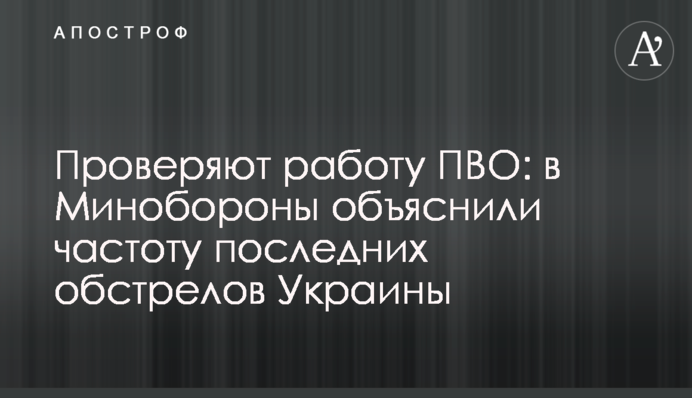Проверяют работу ПВО: в Минобороны объяснили частоту последних обстрелов Украины