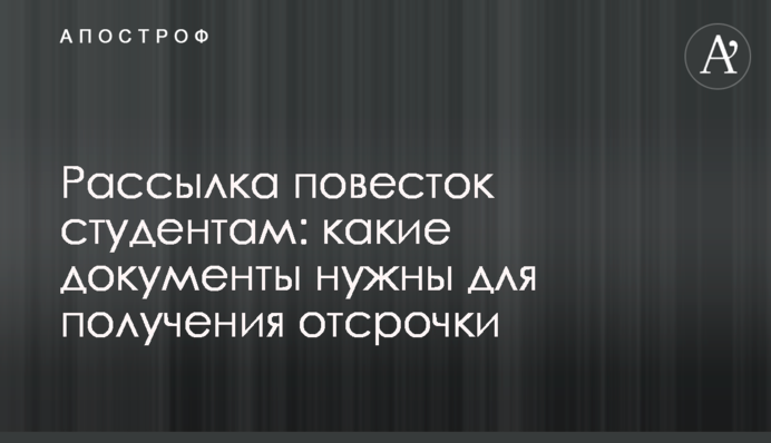 Розсилка повісток студентам: які потрібні документи для отримання відстрочки