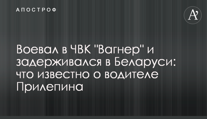 Воевал в ЧВК "Вагнер" и задерживался в Беларуси: что известно о водителе Прилепина