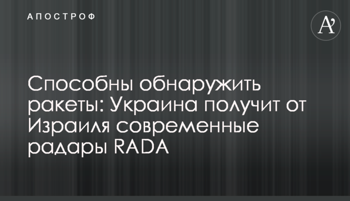 Способны обнаружить ракеты: Украина получит от Израиля современные радары RADA