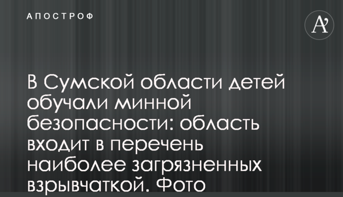 На Сумщине детей обучали минной безопасности: область входит в перечень наиболее загрязненных взрывчаткой. Фото