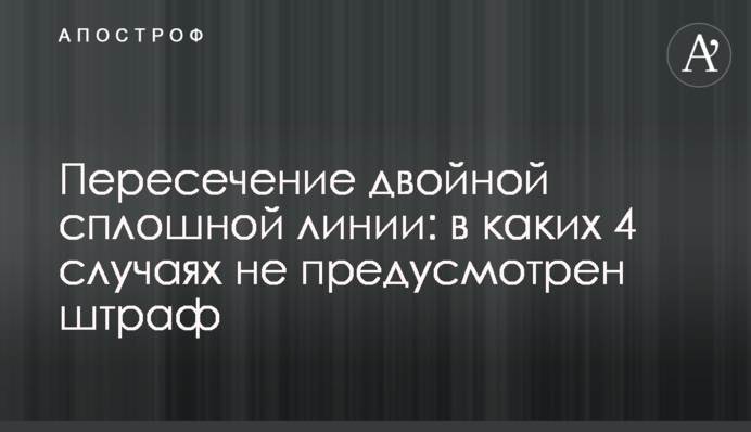 Пересечение двойной сплошной линии: в каких 4 случаях не предусмотрен штраф