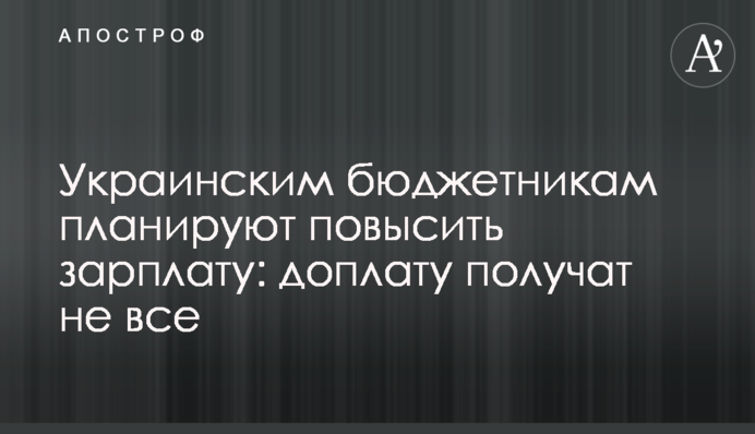 Украинским бюджетникам планируют повысить зарплату: доплату получат не все