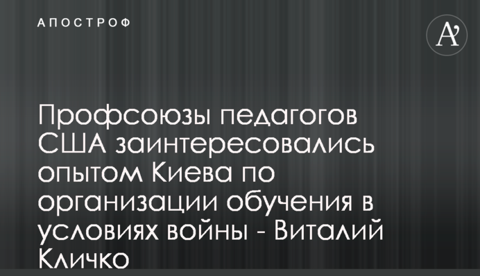 Профспілки освітян США зацікавилися досвідом Києва з організації навчання в умовах війни - Віталій Кличко