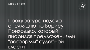 Прокуратура подала апелляцию по Борису Приходько, который пиарился предложениями "реформы" судебной власти
