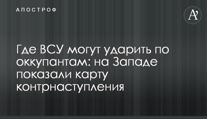 Де ЗСУ можуть вдарити по окупантах: на Заході показали карту контрнаступу