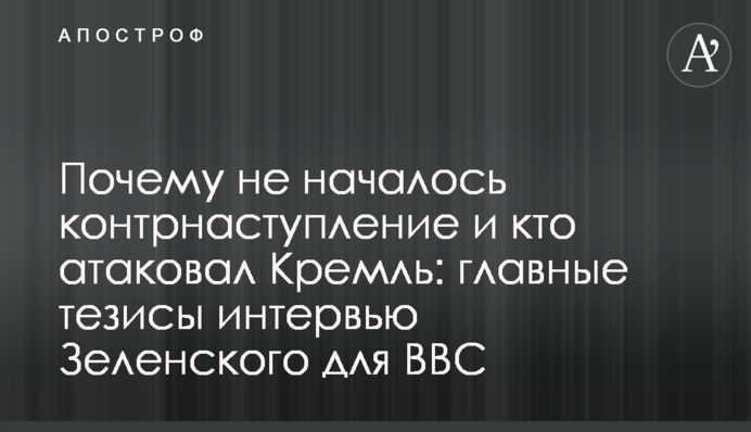 Чому не почався контрнаступ і хто атакував Кремль: головні тези інтерв'ю Зеленського для ВВС
