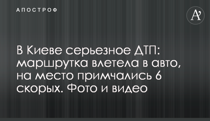 В Києві серйозна ДТП:  маршрутка влетіла в авто, на місце примчали 6 швидких. Фото і відео